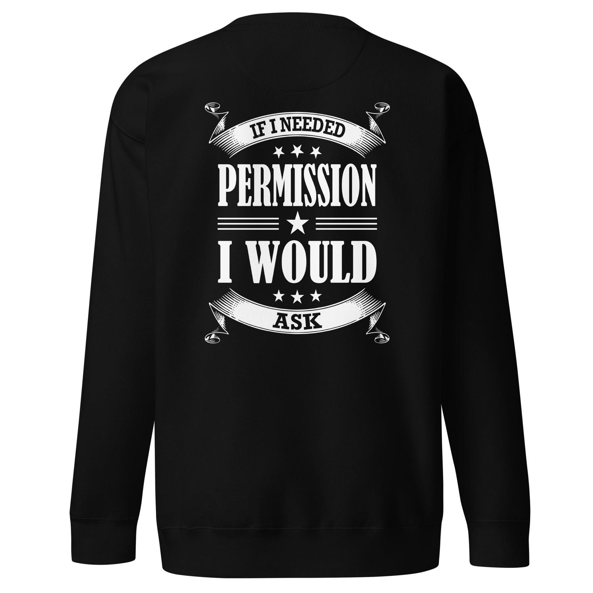 If I Needed Permission I would Ask Unisex Premium Sweatshirt