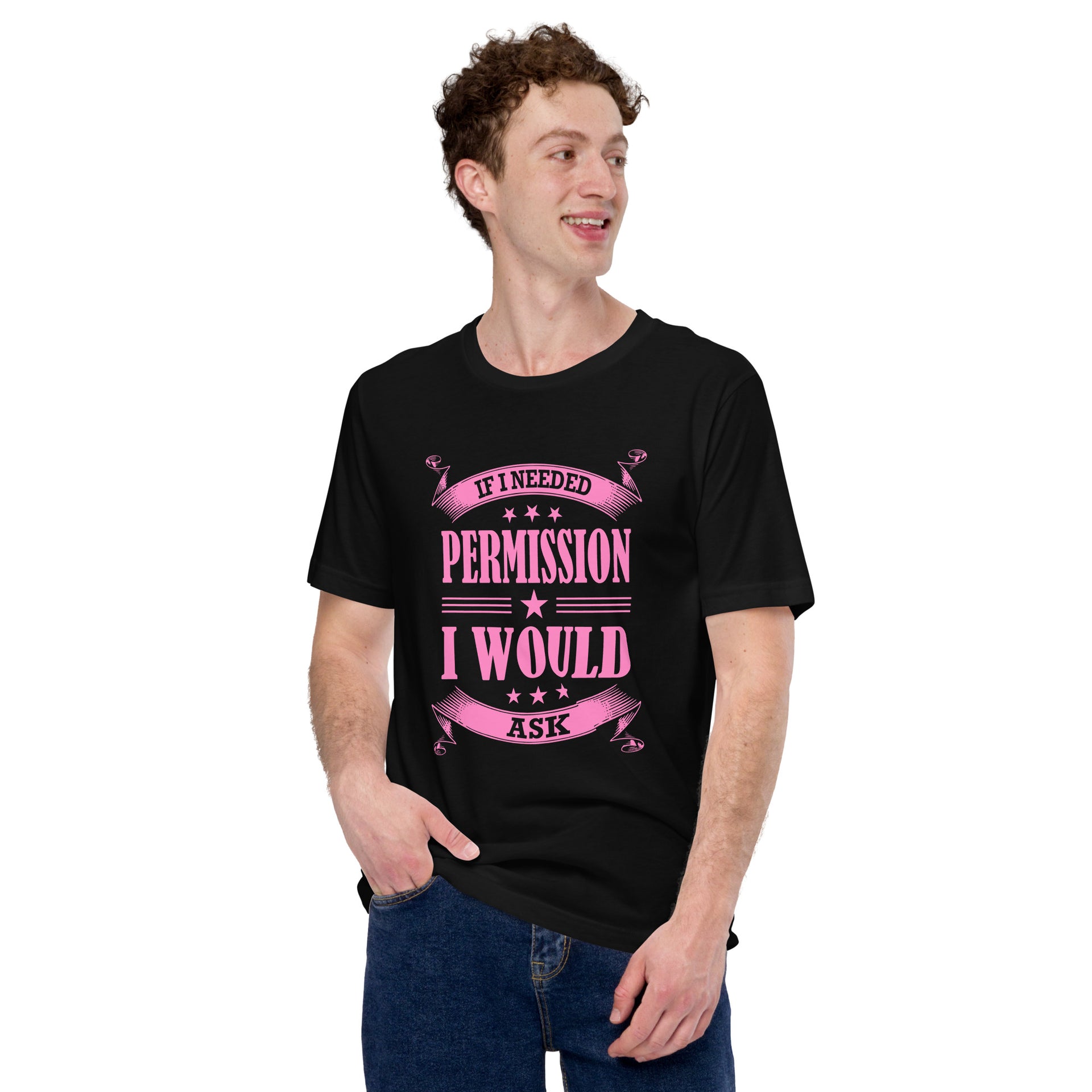 If I needed permission, I would ask Unisex T-Shirt